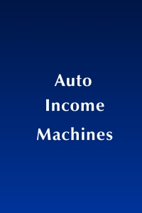 Auto-Income Machines Auto-Income Machines